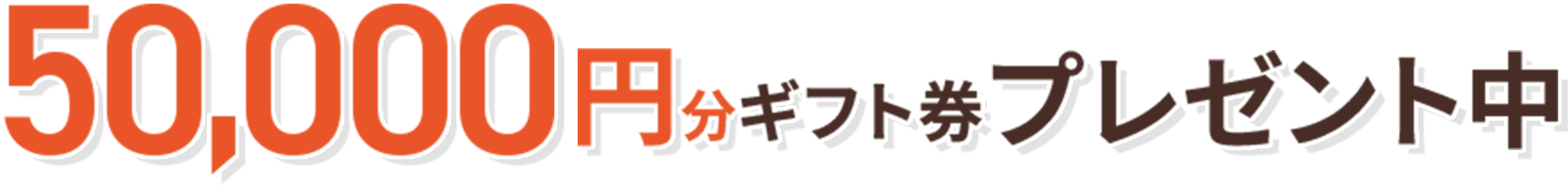 50,000円分ギフト券プレゼント中